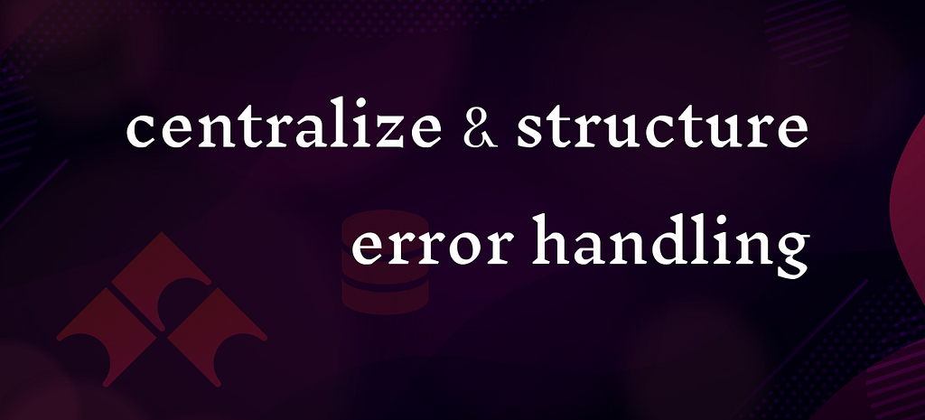 Errors, Errors Everywhere: How We Centralized and Structured Error Handling in Go